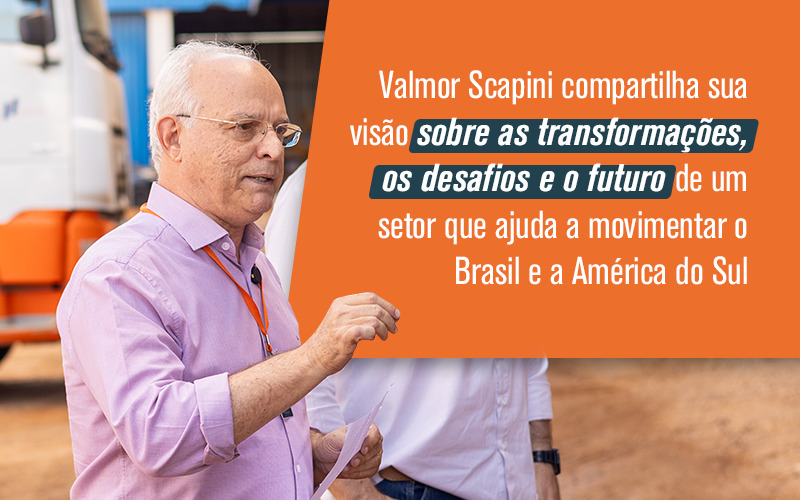 Fotografia ilustrativa de Valmor Scapini, com texto: "Valmor Scapini compartilha sua visão sobre as transformações, os desafios e o futuro de um setor que ajuda a movimentar o Brasil e a América do Sul"